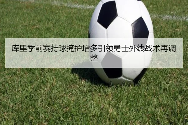库里季前赛持球掩护增多引领勇士外线战术再调整